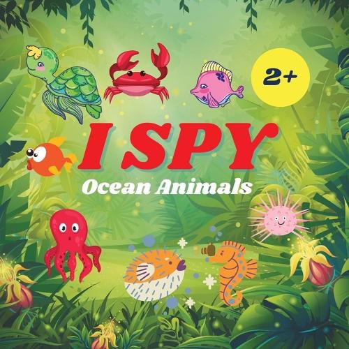 Cover image for I Spy Ocean Animals Book For Kids: A Fun Alphabet Learning Ocean Animal Themed Activity, Guessing Picture Game Book For Kids Ages 2+, Preschoolers, Toddlers & Kindergarteners