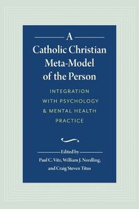 Cover image for A Catholic Christian Meta-Model of the Person: Integration of Psychology and Mental Health Practice