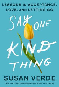 Cover image for Say One Kind Thing: Lessons in Acceptance, Love, and Letting Go