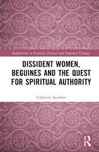 Cover image for Dissident Women, Beguines, and the Quest for Spiritual Authority