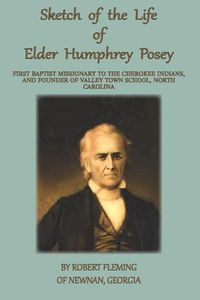 Cover image for A Sketch of the LIfe of Elder Humphrey Posey: First Baptist Missionary to the Cherokee Indians