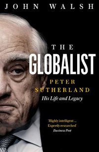 Cover image for The Globalist: Peter Sutherland - His Life and Legacy