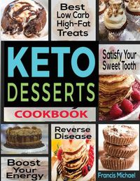 Cover image for Keto Desserts Cookbook: Best Low Carb, High-Fat Treats that'll Satisfy Your Sweet Tooth, Boost Energy And Reverse Disease