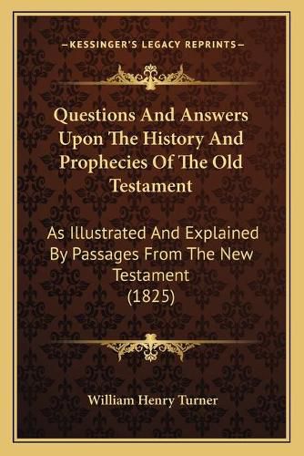 Cover image for Questions and Answers Upon the History and Prophecies of the Old Testament: As Illustrated and Explained by Passages from the New Testament (1825)