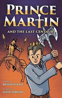 Cover image for Prince Martin and the Last Centaur: A Tale of Two Brothers, a Courageous Kid, and the Duel for the Desert