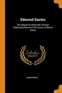 Cover image for Edmond Dantes: The Sequel to Alexander Dumas' Celebrated Novel of the Count of Monte Cristo