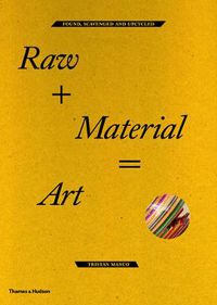 Cover image for Raw + Material = Art: Found, Scavenged and Upcycled