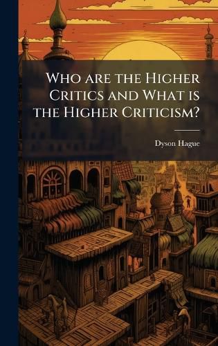 Cover image for Who are the Higher Critics and What is the Higher Criticism?