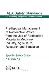 Cover image for Predisposal Management of Radioactive Waste from the Use of Radioactive Material in Medicine, Industry, Agriculture, Research and Education