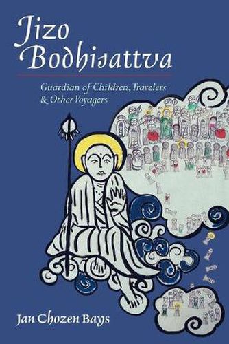 Jizo Bodhisattva: Guardian of Children, Travelers, and Other Voyagers