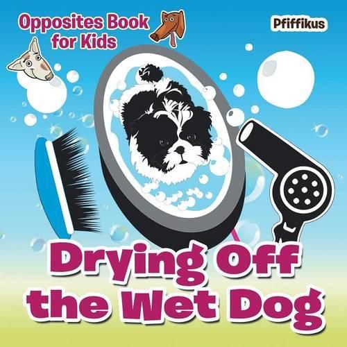 Cover image for Drying Off the Wet Dog Opposites Book for Kids