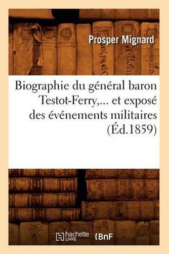 Biographie Du General Baron Testot-Ferry, Et Expose Des Evenements Militaires (Ed.1859)