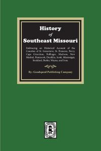 Cover image for The History of Southeast Missouri. Embracing an Historical Account of the Counties of St. Genevieve, St. Francois, Perry, Cape Girardeau, Bollinger, Madison, New Madrid, Pemiscott, Dunklin, Scott, Mississippi, Stoddard, Butler, Wayne, and Iron.