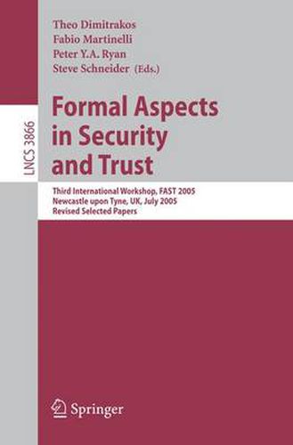 Cover image for Formal Aspects in Security and Trust: Third International Workshop, FAST 2005, Newcastle upon Tyne, UK, July 18-19, 2005, Revised Selected Papers