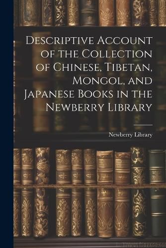 Cover image for Descriptive Account of the Collection of Chinese, Tibetan, Mongol, and Japanese Books in the Newberry Library