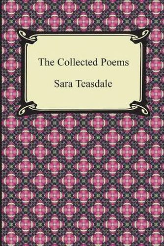 Cover image for The Collected Poems of Sara Teasdale (Sonnets to Duse and Other Poems, Helen of Troy and Other Poems, Rivers to the Sea, Love Songs, and Flame and Sha