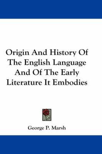 Origin and History of the English Language and of the Early Literature It Embodies