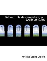 Cover image for Tulikan, Fils de Gengiskan; Ou, L'Asie Consol E