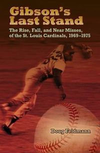 Cover image for Gibson's Last Stand: The Rise, Fall, and Near Misses of the St. Louis Cardinals, 1969-1975