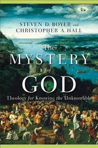 Cover image for The Mystery of God - Theology for Knowing the Unknowable