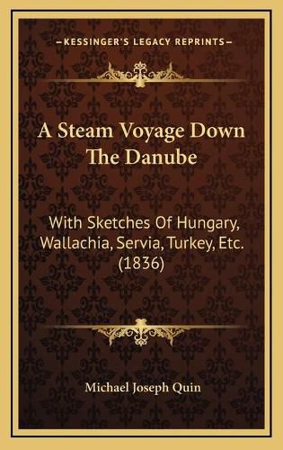 A Steam Voyage Down the Danube: With Sketches of Hungary, Wallachia, Servia, Turkey, Etc. (1836)