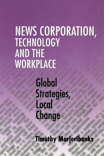 Cover image for News Corporation, Technology and the Workplace: Global Strategies, Local Change