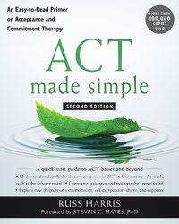 Cover image for ACT Made Simple: An Easy-To-Read Primer on Acceptance and Commitment Therapy
