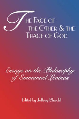 Cover image for The Face of the Other and the Trace of God: Essays on the Philosophy of Emmanuel Levinas