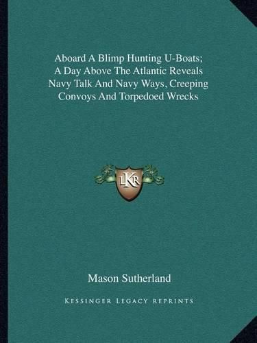 Cover image for Aboard a Blimp Hunting U-Boats; A Day Above the Atlantic Reveals Navy Talk and Navy Ways, Creeping Convoys and Torpedoed Wrecks