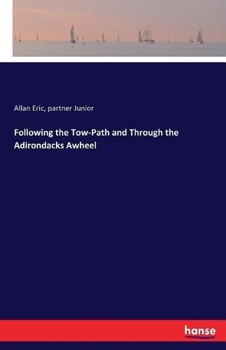 Cover image for Following the Tow-Path and Through the Adirondacks Awheel