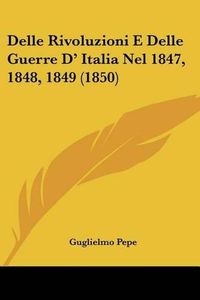 Cover image for Delle Rivoluzioni E Delle Guerre D' Italia Nel 1847, 1848, 1849 (1850)