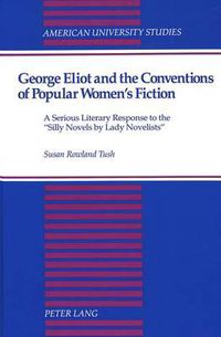 Cover image for George Eliot and the Conventions of Popular Women's Fiction: A Serious Literary Response to the Silly Novels by Lady Novelists