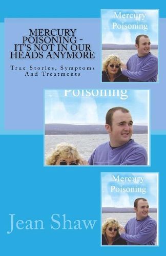 Cover image for Mercury Poisoning It's Not In Our Heads Anymore: True Stories, Symptoms And Treatments