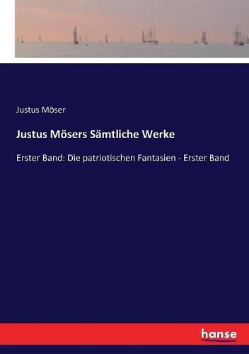 Cover image for Justus Moesers Samtliche Werke: Erster Band: Die patriotischen Fantasien - Erster Band