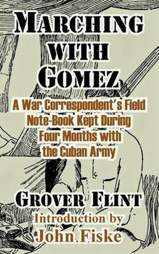 Cover image for Marching with Gomez: A War Correspondent's Field Note-Book Kept During Four Months with the Cuban Army