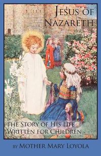 Cover image for Jesus of Nazareth: The Story of His Life Written for Children