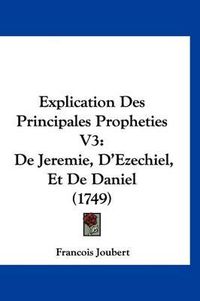 Cover image for Explication Des Principales Propheties V3: de Jeremie, D'Ezechiel, Et de Daniel (1749)