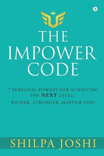 Cover image for The Impower Code: 7 Personal Powers for achieving The NEXT Level: Richer, Stronger, Happier YOU!