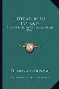 Cover image for Literature in Ireland: Studies in Irish and Anglo-Irish (1916)