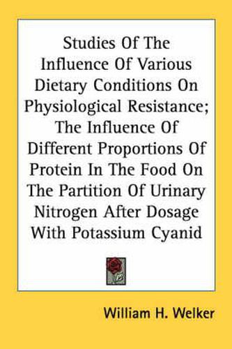 Cover image for Studies of the Influence of Various Dietary Conditions on Physiological Resistance; The Influence of Different Proportions of Protein in the Food on the Partition of Urinary Nitrogen After Dosage with Potassium Cyanid