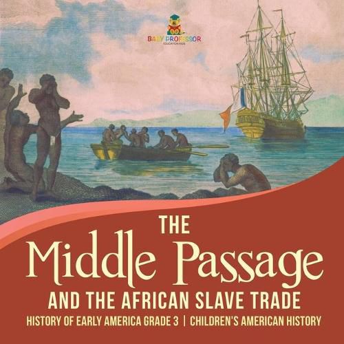 Cover image for The Middle Passage and the African Slave Trade History of Early America Grade 3 Children's American History