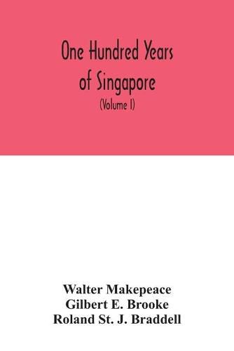 Cover image for One hundred years of Singapore: being some account of the capital of the Straits Settlements from its foundation by Sir Stamford Raffles on the 6th February 1819 to the 6th February 1919 (Volume I)