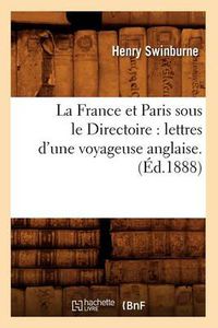 Cover image for La France Et Paris Sous Le Directoire: Lettres d'Une Voyageuse Anglaise. (Ed.1888)