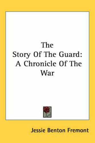 Cover image for The Story of the Guard: A Chronicle of the War