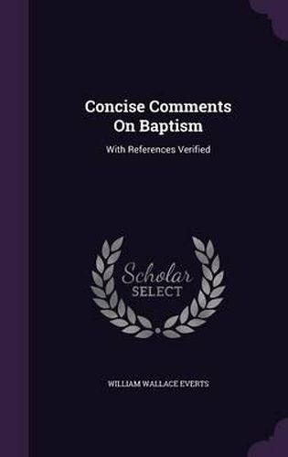Cover image for Concise Comments on Baptism: With References Verified