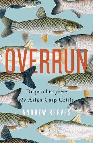 Cover image for Overrun: Dispatches from the Asian Carp Crisis