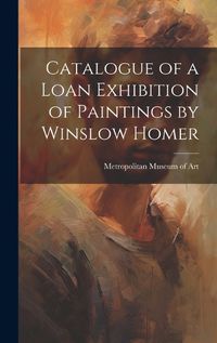 Cover image for Catalogue of a Loan Exhibition of Paintings by Winslow Homer