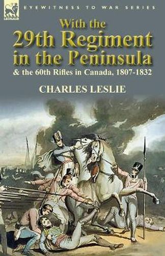 Cover image for With the 29th Regiment in the Peninsula & the 60th Rifles in Canada, 1807-1832