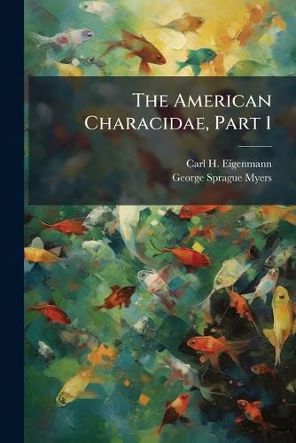 Cover image for The American Characidae, Part 1