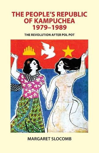 Cover image for The People's Republic of Kampuchea, 1979-1989: The Revolution after Pol Pot